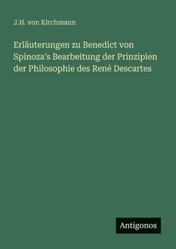 Erläuterungen zu Benedict von Spinoza's Bearbeitung der Prinzipien der Philosophie des René Descartes (German Edition)