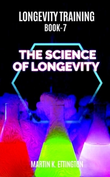 Longevity Training Book 7-The Science of Longevity: The Personal Longevity Training Series