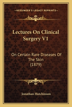 Lectures On Clinical Surgery V1: On Certain Rare Diseases Of The Skin