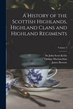 Paperback A History of the Scottish Highlands, Highland Clans and Highland Regiments; Volume 3 Book