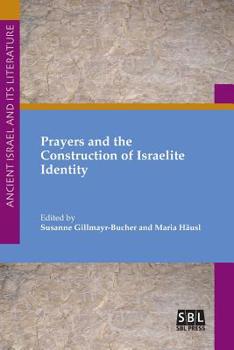 Prayers and the Construction of Israelite Identity - Book #35 of the Ancient Israel and Its Literature