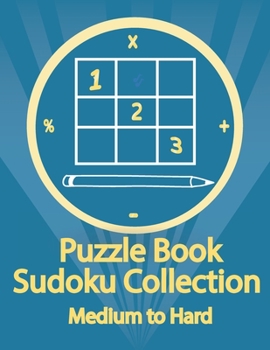 Puzzle Book, Sudoku Collection Medium to Hard: Sudoku Puzzles With Solutions At The Back. Puzzle book for adults- Entertaining Game To Keep Your Brain