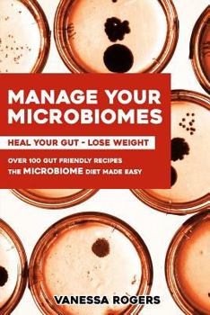 Paperback Manage your MICROBIOMES: Over 100 gut friendly recipes. The micriobiome diet made easy. Heal your GUT - Lose Weight. Book