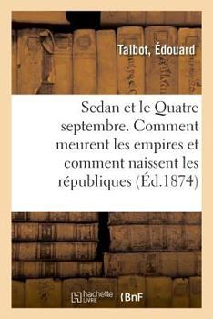 Paperback Sedan Et Le Quatre Septembre. Comment Meurent Les Empires Et Comment Naissent Les Républiques [French] Book