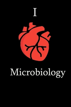 I Love Microbiology Science Notebook Funny Gift for Microbiology Students, Teachers, Nerds, Microbiogists & Science Lovers  ... Journal Notebook