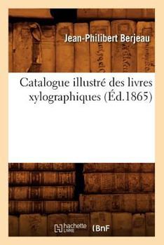 Catalogue Illustra(c) Des Livres Xylographiques, (A0/00d.1865)