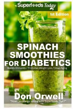 Spinach Smoothies for Diabetics : Over 35 Spinach Smoothies for Diabetics, Quick and Easy Gluten Free Low Cholesterol Whole Foods Blender Recipes Full of Antioxidants and Phytochemicals