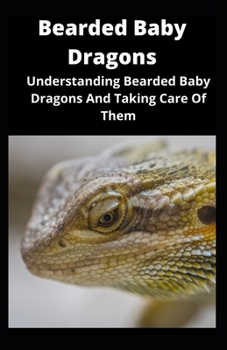 Paperback Bearded Baby Dragons: Understanding Bearded Baby Dragons And Taking Care Of Them Book