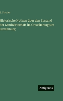 Historische Notizen über den Zustand der Landwirtschaft im Grossherzogtum Luxemburg