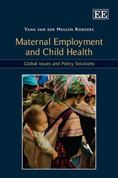 Hardcover Maternal Employment and Child Health: Global Issues and Policy Solutions Book