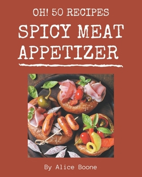 Paperback Oh! 50 Spicy Meat Appetizer Recipes: A Spicy Meat Appetizer Cookbook from the Heart! Book