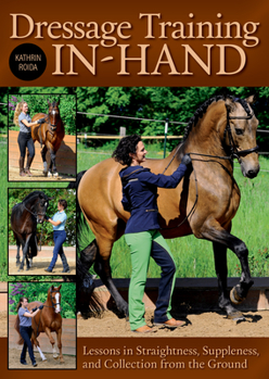 Hardcover Dressage Training In-Hand: Lessons in Straightness, Suppleness, and Collection from the Ground Book