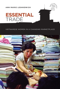 Essential Trade: Vietnamese Women in a Changing Marketplace - Book  of the Southeast Asia: Politics, Meaning, and Memory