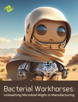 Paperback Bacterial Workhorses: Unleashing Microbial Might in Manufacturing: Revolutionizing Industry with Nature's Tiniest Engineers Book