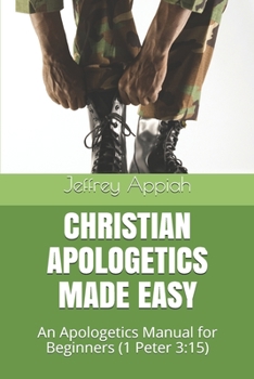 Paperback Christian Apologetics Made Easy: An Apologetics Manual for Beginners (1 Peter 3:15) Book