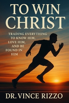 To Win Christ: Trading Everything to Know Him, Love Him, and Be Found in Him