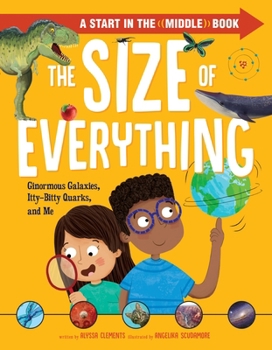Hardcover The Size of Everything: Ginormous Galaxies, Itty-Bitty Quarks, and Me Book