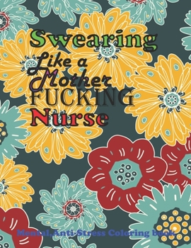 Swearing Like a Mother fucking Nurse: Total Swear Word Coloring Book for Adults with Nursing Related Cussing and Relaxation & Antistres