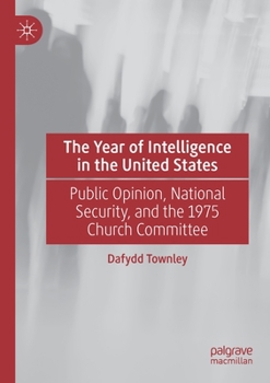 Paperback The Year of Intelligence in the United States: Public Opinion, National Security, and the 1975 Church Committee Book