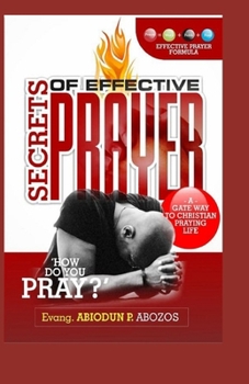 Paperback Secrets of Effective Prayer: (A practical gateway to Christian prayer life.) Book