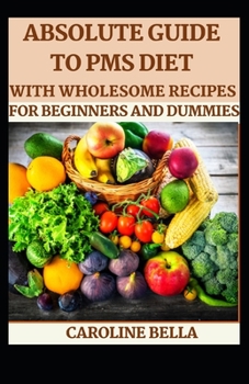 Absolute Guide To PMS Diet With Wholesome Recipes For Beginners And Dummies