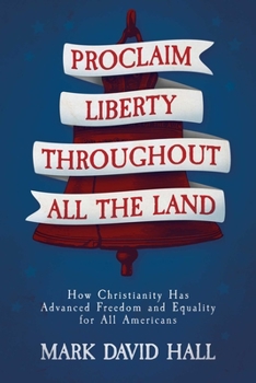 Paperback Proclaim Liberty Throughout All the Land: How Christianity Has Advanced Freedom and Equality for All Americans Book