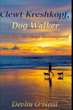 Paperback Clewt Kreshkopf, Dog Walker: Let Slip the Dogs Reimagined Book