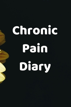 Chronic Pain Diary: Daily Assessment Pages, Treatment History, Doctors Appointments | Monitor Pain Location, Symptoms, Relief Treatment | Notebook Journal Template