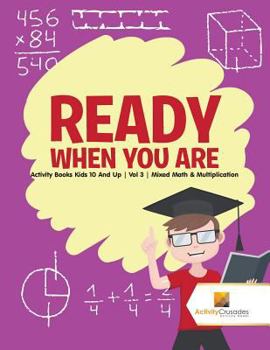 Paperback Ready When You Are: Activity Books Kids 10 And Up Vol 3 Mixed Math & Multiplication Book