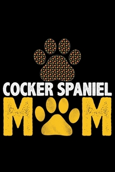 Cocker Spaniel Mom: Cool Cocker Spaniel Dog Mom Journal Notebook - Cocker Spaniel Puppy Lover Gifts – Funny Cocker Spaniel Mum Notebook - Cocker Spaniel Owner Gifts. 6 x 9 in 120 pages