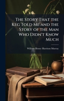 Hardcover The Story That the Keg Told Me and the Story of the Man Who Didn't Know Much Book