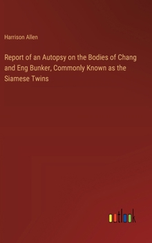 Hardcover Report of an Autopsy on the Bodies of Chang and Eng Bunker, Commonly Known as the Siamese Twins Book