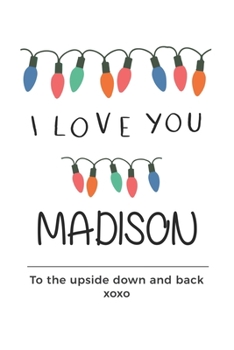 Paperback i love you Madison to the upside down and back Notebook, Valentines Day Anniversary Gift Ideas For Madison Name Gift Idea Notebook: Lined Notebook / J Book