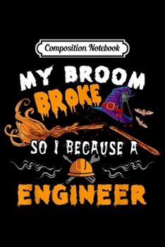 Composition Notebook: My Broom Broke So I Became Engineer Halloween Funny October  Journal/Notebook Blank Lined Ruled 6x9 100 Pages