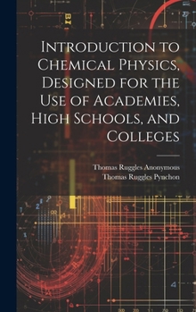 Hardcover Introduction to Chemical Physics, Designed for the Use of Academies, High Schools, and Colleges Book