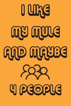 Paperback I Like My Mule And Maybe 4 People Notebook Orange Cover Background: Simple Notebook, Funny Gift, Decorative Journal for Mule Lover: Notebook /Journal Book