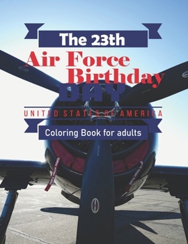 Paperback The 23th Air Force Birthday Coloring Book for Adults: A Tribute to Airpower Celebrating 23 Years of Excellence Book