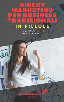 Direct Marketing per business tradizionali in pillole: i segreti del mitico Dan S. Kennedy (Italian Edition)