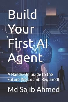 Paperback Build Your First AI Agent: A Hands-On Guide to the Future (No Coding Required) Book