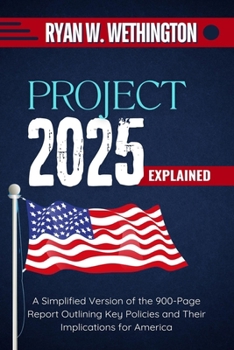 Paperback Project 2025 Explained: A Simplified Version of the 900-Page Report Outlining Key Policies and Their Implications for America Book