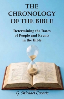 Chronology of the Bible : Determining the Dates of People and Events in the Bible