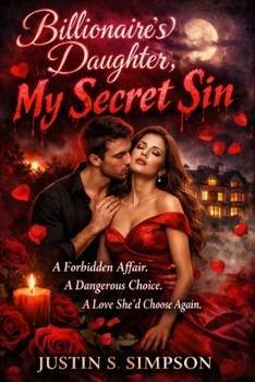 Billionaire’s Daughter, My Secret Sin: A Forbidden Affair. A Dangerous Choice. A Love She’d Choose Again.