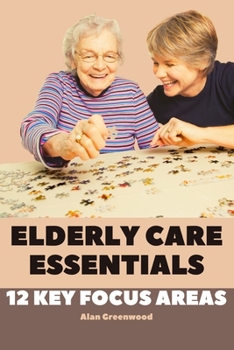 Paperback Elderly Care Essentials: 12 Key Focus Areas Book