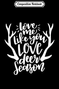 Composition Notebook: Womens Love Me Like You Love Deer Season Hunting Gift For Mom Women Journal/Notebook Blank Lined Ruled 6x9 100 Pages