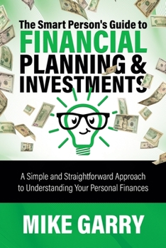 Paperback The Smart Person's Guide to Financial Planning & Investments: A Simple and Straightforward Approach to Understanding Your Personal Finances Book