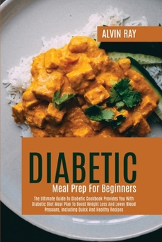 Paperback Diabetic Meal Prep For Beginners: The Ultimate Guide To Diabetic Cookbook Provides You With Diabetic Diet Meal Plan To Boost Weight Loss And Lower Blo Book