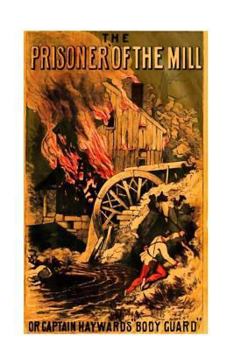 The Prisoner of the Mill, or Captain Hayward's Body Guard