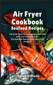 Hardcover Air Fryer Cookbook - Seafood Recipes: 55 Air Fryer Seafood Recipes with Low Salt, Low Fat and Less Oil. The Healthier Way to Enjoy Deep-Fried Flavours Book