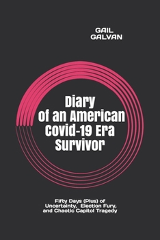 Paperback Diary of an American Covid-19 Era Survivor: Fifty Days (Plus) of Uncertainty, Election Fury, and Chaotic Capitol Tragedy Book