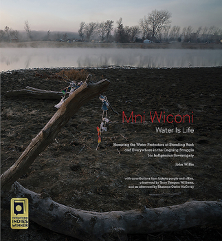 Hardcover Mni Wiconi/Water Is Life: Honoring the Water Protectors at Standing Rock and Everywhere in the Ongoing Struggle for Indigenous Sovereignty Book